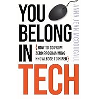 You Belong in Tech: How to Go from Zero Programming Knowledge to Hired You Belong in Tech: How to Go from Zero Programming Knowledge to Hired Paperback Kindle