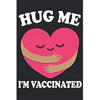 Hug Me I'm Vaccinated: Funny Vaccine cover gift idea Perfect for Fan 6 x 9 inches, 120 Pages,