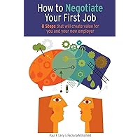 How To Negotiate Your First Job: 8 Steps that will create value for you and your new employer How To Negotiate Your First Job: 8 Steps that will create value for you and your new employer Paperback Kindle