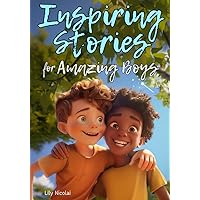 Inspiring Stories For Amazing Boys: Captivating Tales to Build Self-Confidence, Cultivate Teamwork, Foster Kindness, and Encourage Brilliant Problem-Solving Inspiring Stories For Amazing Boys: Captivating Tales to Build Self-Confidence, Cultivate Teamwork, Foster Kindness, and Encourage Brilliant Problem-Solving Kindle Paperback