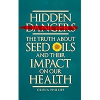 Hidden Dangers: The Truth About Seed Oils and Their Impact on Our Health (Nourishing Generations: A Cookbook for Your Family, Fertility, and Maternal Wellness) Hidden Dangers: The Truth About Seed Oils and Their Impact on Our Health (Nourishing Generations: A Cookbook for Your Family, Fertility, and Maternal Wellness) Paperback Audible Audiobook Kindle