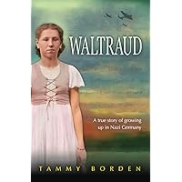 Waltraud: A True Story of Growing Up in Nazi Germany Waltraud: A True Story of Growing Up in Nazi Germany Paperback Kindle Hardcover