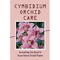 Cymbidium Orchid Care: Everything You Need To Know About Orchid Plants