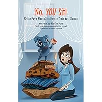 No, You Sit!: PD the Pug’s Manual for How to Train Your Human No, You Sit!: PD the Pug’s Manual for How to Train Your Human Paperback Kindle