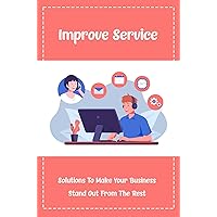 Improve Service: Solutions To Make Your Business Stand Out From The Rest