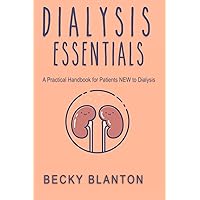 Dialysis Essentials: A Practical Handbook for Patients New to Dialysis Dialysis Essentials: A Practical Handbook for Patients New to Dialysis Paperback Kindle