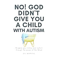 No! God Didn’t Give You a Child with Autism: He Gave You Victory Over Autism Through the Power of the Word (Jesus Took Autism Book Series) No! God Didn’t Give You a Child with Autism: He Gave You Victory Over Autism Through the Power of the Word (Jesus Took Autism Book Series) Paperback Kindle Audible Audiobook