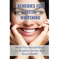 Remedies For Teeth Whitening: What You Should Know To Brighten Smiles And Boost Health: How To Make Teeth Whiter In 3 Minutes