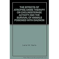 THE EFFECTS OF ATROPINE-OXIME THERAPY ON CHOLINESTERASE ACTIVITY AND THE SURVIVAL OF ANIMALS POISONED WITH DIAZINON THE EFFECTS OF ATROPINE-OXIME THERAPY ON CHOLINESTERASE ACTIVITY AND THE SURVIVAL OF ANIMALS POISONED WITH DIAZINON Paperback