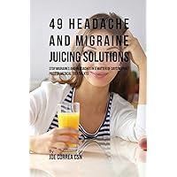 49 Headache and Migraine Juicing Solutions: Stop Migraines and Headaches in a Matter of Days without Pills or Medical Treatments 49 Headache and Migraine Juicing Solutions: Stop Migraines and Headaches in a Matter of Days without Pills or Medical Treatments Paperback
