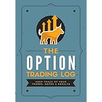 The Option Trading Log: Keep Track of Your Trades, Notes & Results | Options Ledger Journal & Strategy Planner Notebook for Option Traders & Investors of All Levels
