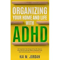 Organizing Your Home and Life With ADHD: Get Organized, Take Charge of Your Life, Improve Focus, and Succeed with ADHD in 15 Minutes a Day with ... Real Life Stories (Happy Decluttered Life) Organizing Your Home and Life With ADHD: Get Organized, Take Charge of Your Life, Improve Focus, and Succeed with ADHD in 15 Minutes a Day with ... Real Life Stories (Happy Decluttered Life) Paperback Audible Audiobook Kindle Hardcover