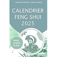 Calendrier Feng Shui 2025: Année Serpent de Bois (French Edition)