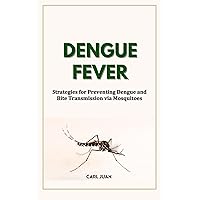 DENGUE FEVER : Strategies for Preventing Dengue and Bite Transmission via Mosquitoes DENGUE FEVER : Strategies for Preventing Dengue and Bite Transmission via Mosquitoes Kindle Paperback