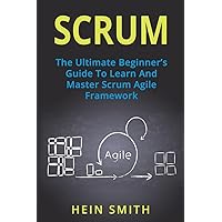 Scrum: The Ultimate Beginner's Guide To Learn And Master Scrum Agile Framework Scrum: The Ultimate Beginner's Guide To Learn And Master Scrum Agile Framework Paperback Kindle