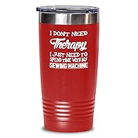 Sewing Machine Operator Tumbler need time with my sewing machine Funny Gift 20oz, Red