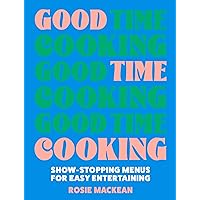 Good Time Cooking: Show-stopping menus for easy entertaining Good Time Cooking: Show-stopping menus for easy entertaining Hardcover Kindle