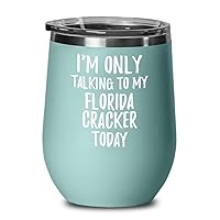 I Am Only Talking To My Florida Cracker Today Wine Glass Funny Gift Pet Lover Insulated Tumbler With Lid 12 Oz Teal