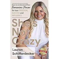 SHE'S NOT CRAZY: Dare to Understand Your Feminine Power for True Freedom, Success, and Influence SHE'S NOT CRAZY: Dare to Understand Your Feminine Power for True Freedom, Success, and Influence Kindle Paperback Hardcover