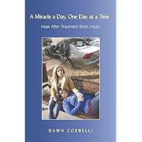 A Miracle a Day, One Day at a Time: Hope After Traumatic Brain Injury A Miracle a Day, One Day at a Time: Hope After Traumatic Brain Injury Paperback Kindle