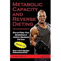 Metabolic Capacity and Reverse Dieting: How To Prime Your Metabolism And Achieve Maximum Fat Loss (Team Gorman Physique Enhancement Series) Metabolic Capacity and Reverse Dieting: How To Prime Your Metabolism And Achieve Maximum Fat Loss (Team Gorman Physique Enhancement Series) Paperback Kindle