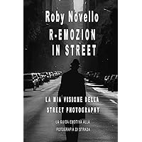 R-EMOZION IN STREET LA MIA VISIONE DELLA STREET PHOTOGRAPHY: LA GUIDA EMOTIVA ALLA FOTOGRAFIA DI STRADA (Italian Edition) R-EMOZION IN STREET LA MIA VISIONE DELLA STREET PHOTOGRAPHY: LA GUIDA EMOTIVA ALLA FOTOGRAFIA DI STRADA (Italian Edition) Kindle Paperback
