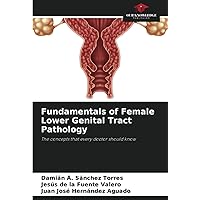 Fundamentals of Female Lower Genital Tract Pathology: The concepts that every doctor should know