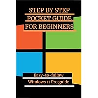 Step by step pocket guide for beginners: Easy-to-follow Windows 11 Pro guide Step by step pocket guide for beginners: Easy-to-follow Windows 11 Pro guide Kindle Paperback