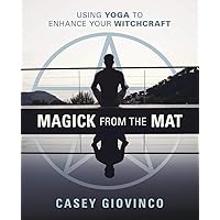 Magick From the Mat: Using Yoga to Enhance Your Witchcraft Magick From the Mat: Using Yoga to Enhance Your Witchcraft Paperback