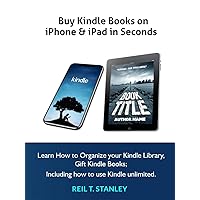 Buy Kindle Books on iPhone & iPad in Seconds: Learn How to Organize your Kindle Library, Gift Kindle Books; Including how to use Kindle unlimited Buy Kindle Books on iPhone & iPad in Seconds: Learn How to Organize your Kindle Library, Gift Kindle Books; Including how to use Kindle unlimited Kindle Paperback