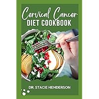 CERVICAL CANCER DIET COOKBOOK: Healthy Recipes to Support Your Journey to Wellness CERVICAL CANCER DIET COOKBOOK: Healthy Recipes to Support Your Journey to Wellness Paperback Kindle Hardcover