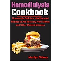 Hemodialysis Cookbook: Homemade Delicious Healthy Meal Recipes to Aid Recovery from Kidney and Other Related Diseases Hemodialysis Cookbook: Homemade Delicious Healthy Meal Recipes to Aid Recovery from Kidney and Other Related Diseases Paperback Kindle