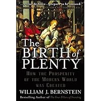 The Birth of Plenty : How the Prosperity of the Modern World was Created The Birth of Plenty : How the Prosperity of the Modern World was Created Hardcover Kindle Audible Audiobook Paperback