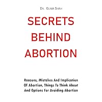 SECRETS BEHIND ABORTION: Reasons, Mistake, Implications and optional ways out of abortion, Things to think about, abortion cases SECRETS BEHIND ABORTION: Reasons, Mistake, Implications and optional ways out of abortion, Things to think about, abortion cases Kindle Paperback