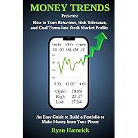MONEY TRENDS Presents: How to Turn Behaviors, Risk Tolerance, and Goal Terms into Stock Market Profits: An Easy Guide To Build a Portfolio To Make Money From Your Phone