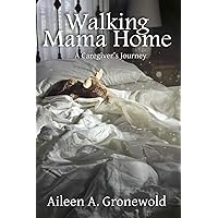 Walking Mama Home: A Caregiver's Journey Walking Mama Home: A Caregiver's Journey Paperback Kindle