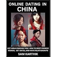 Learn Online Dating in China: WeChat & TanTan - Get Girls Chasing YOU! How to Meet Chinese Women, Get Dates, and Have Relationships