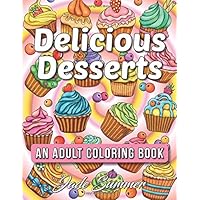 Delicious Desserts: An Adult Coloring Book with Beautiful Cakes, Sweet Candies, Heavenly Chocolates, Cute Cupcakes, Tasty Ice Creams, and Delightful Cookies