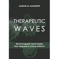 THERAPEUTIC WAVES: Electromagnetic Technologies from diagnosis to cancer research (Electromagnetic devices and frequencies for care and well-being) THERAPEUTIC WAVES: Electromagnetic Technologies from diagnosis to cancer research (Electromagnetic devices and frequencies for care and well-being) Paperback Hardcover