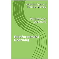 Reinforcement Learning: 100 Interview Questions (Advanced Topics in Machine Learning Book 6)
