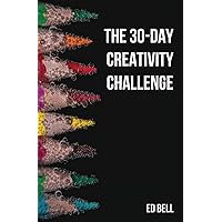 The 30-Day Creativity Challenge: 30 Days to a Seriously More Creative You (The Song Foundry 30-Day Challenges)