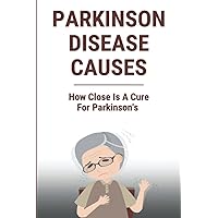 Parkinson Disease Causes: How Close Is A Cure For Parkinson's