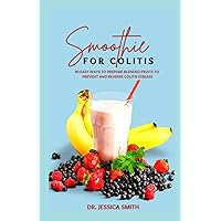 SMOOTHIE FOR COLITIS: Ulcerative Colitis Prevention and Reversal Smoothie Recipes to Manage this Disease Including Instructions and Ingredients SMOOTHIE FOR COLITIS: Ulcerative Colitis Prevention and Reversal Smoothie Recipes to Manage this Disease Including Instructions and Ingredients Paperback Hardcover