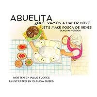 Abuelita ¿Qué Vamos A Hacer Hoy? Let's Make Rosca de Reyes!: Bilingual Version