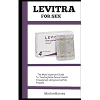 LEVITRA FOR SEX: The Most Important Guide To Treating Male Sexual Health (Impotence) Using Levitra Pills Properly