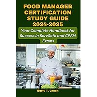 Food Manager Certification Study Guide 2024-2025: Your Complete Handbook for Success in ServSafe and CPFM Exams Food Manager Certification Study Guide 2024-2025: Your Complete Handbook for Success in ServSafe and CPFM Exams Paperback Kindle