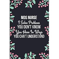 MDS Nurse I Solve Problems You Don't Know You Have In Ways You Can't Understand: Funny Novelty Gift For Nurses| Mds Nurse Coordinator Book| Gift For ... Lined Journal To organize your day (Gag Gift)