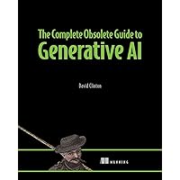 The Complete Obsolete Guide to Generative AI The Complete Obsolete Guide to Generative AI Paperback
