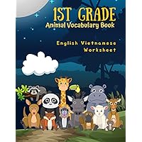 1st Grade Animal Vocabulary Book - English Vietnamese Worksheet: Easy and Fun Kids Learn to Read Write and Color Basic 100 Animal Words in 2 Languages