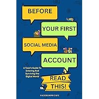 Before Your First Social Media Account Read This: A Teen's Guide To Entering And Surviving The Digital World (Before Your First... Read This)